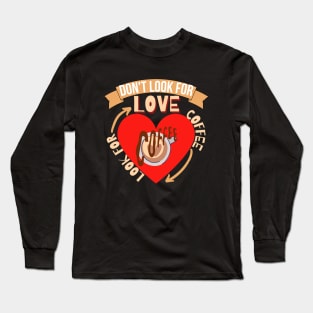 Don't Look For Love Look For Coffee Long Sleeve T-Shirt